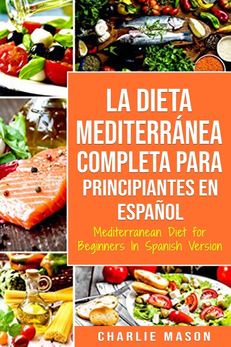 La Dieta Mediterránea Completa para Principiantes En español / Mediterranean Diet for Beginners In Spanish Version (Spanish Edition) by Charlie Mason