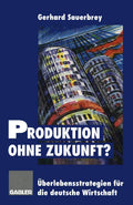 Produktion ohne Zukunft?: Überlebensstrategien für die deutsche Wirtschaft (German Edition) by Gerhard Sauerbrey