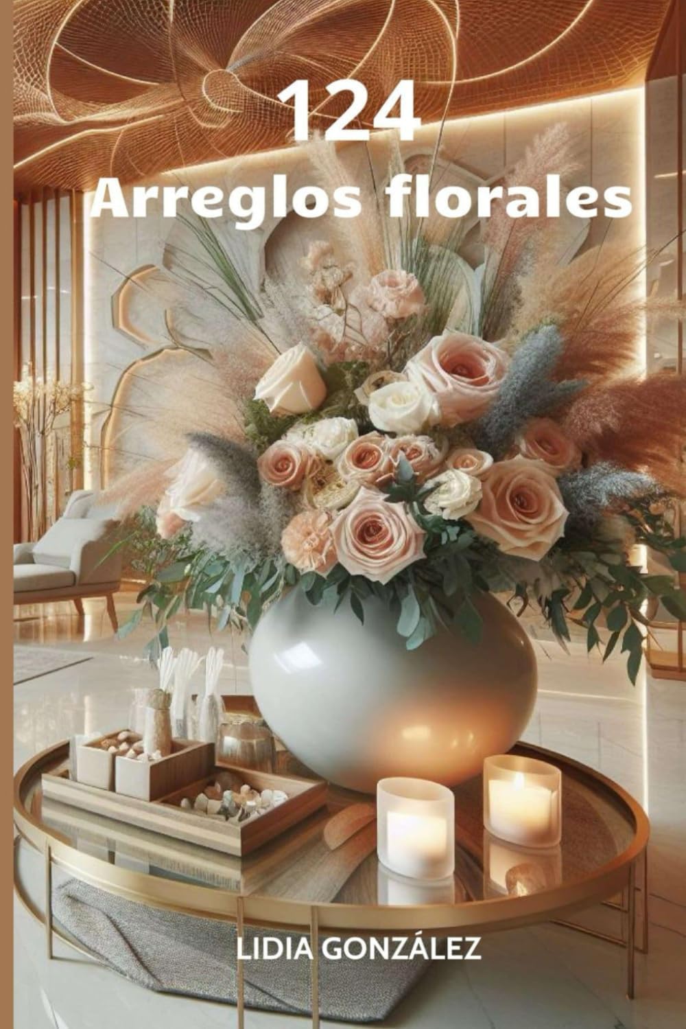 124 ARREGLOS FLORALES (Spanish Edition) by Lidia González