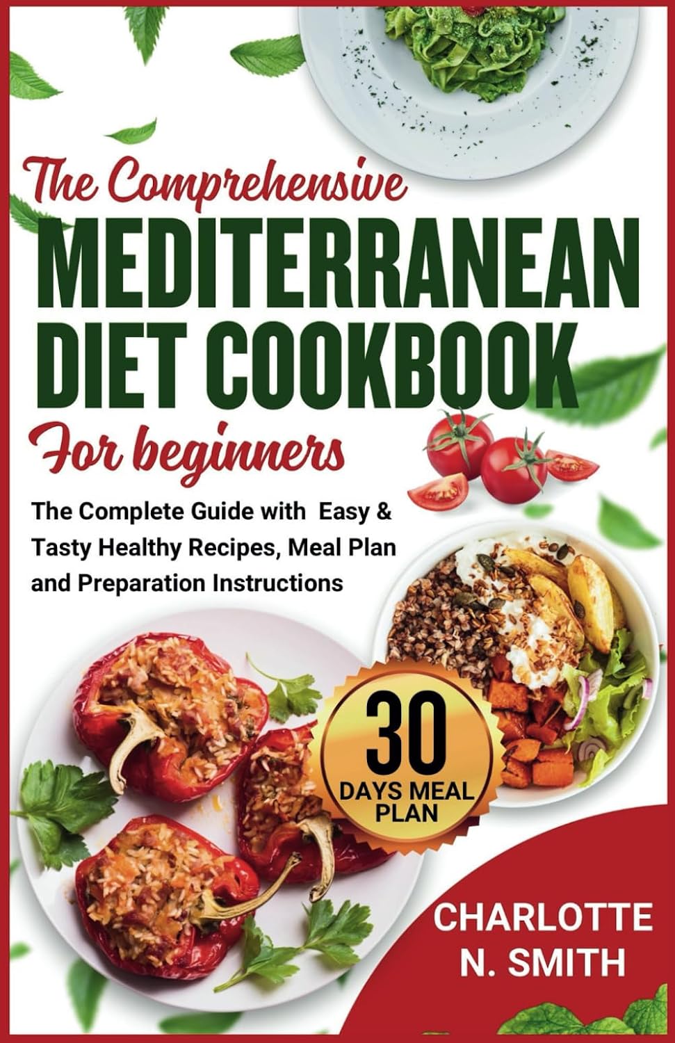 THE COMPREHENSIVE MEDITERRANEAN DIET COOKBOOK FOR BEGINNERS: The complete Guide with easy and tasty healthy recipes, meal plan and preparation instructions. by Charlotte N. Smith
