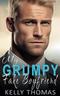 My Grumpy Fake Boyfriend: Steamy, Enemies to Lovers, Forced Proximity (Illegal Affairs) by Kelly Thomas