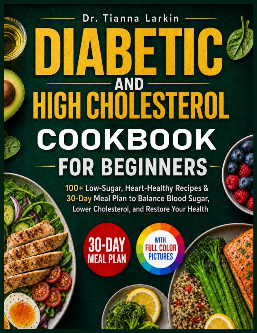 Diabetic and High Cholesterol Cookbook for Beginners: 100+ Low-Sugar, Heart-Healthy Recipes & 30-Day Meal Plan to Balance Blood Sugar, Lower Cholesterol, and Restore Your Health by Dr. Tianna Larkin
