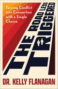 The Road Less Triggered: Turning Conflict into Connection with a Single Choice―The Self-Help Guide to Conflict-Proof Communication, Healthy Relationships & the Belonging You Seek by Dr. Kelly Flanagan