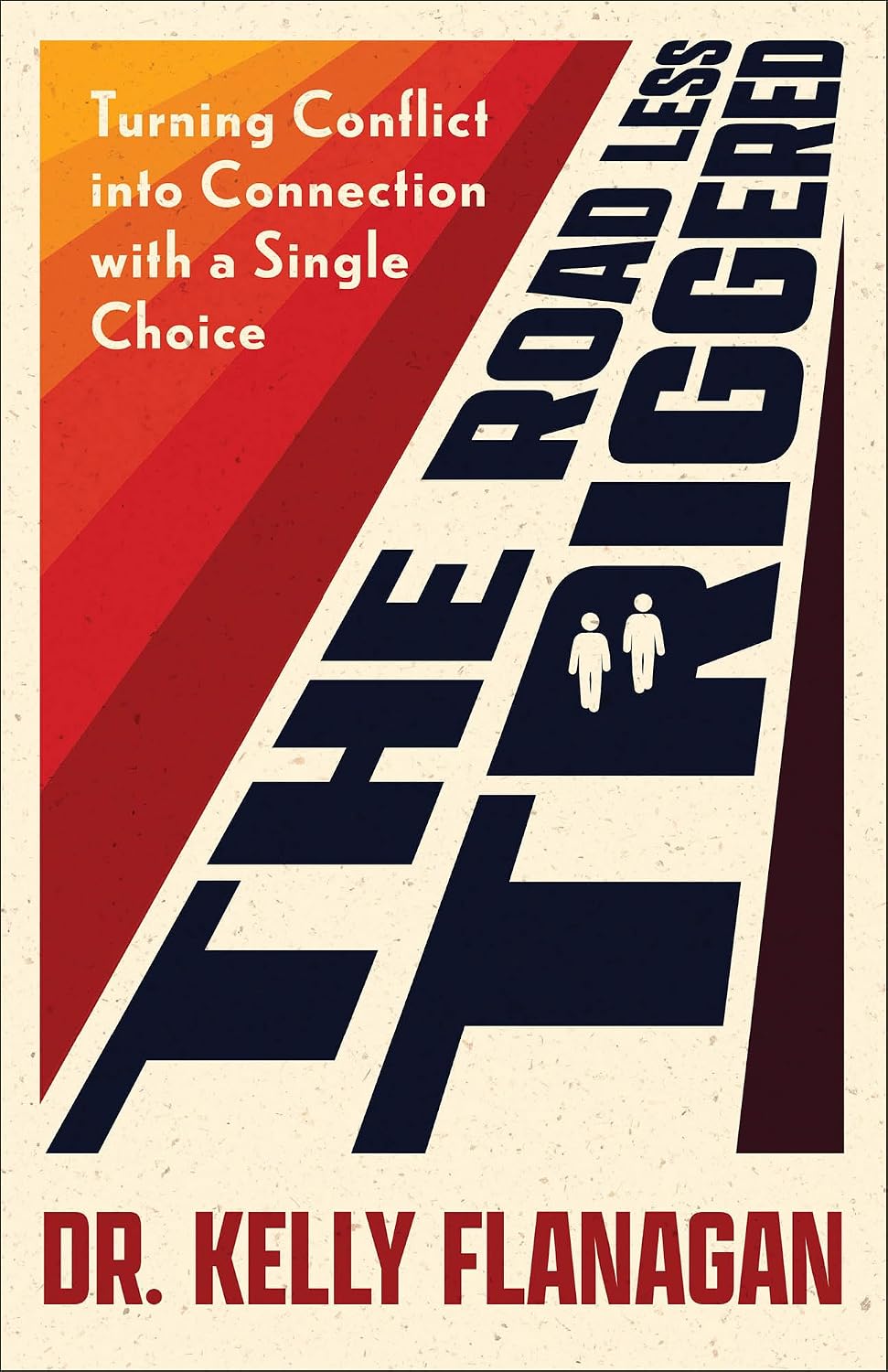 The Road Less Triggered: Turning Conflict into Connection with a Single Choice―The Self-Help Guide to Conflict-Proof Communication, Healthy Relationships & the Belonging You Seek by Dr. Kelly Flanagan