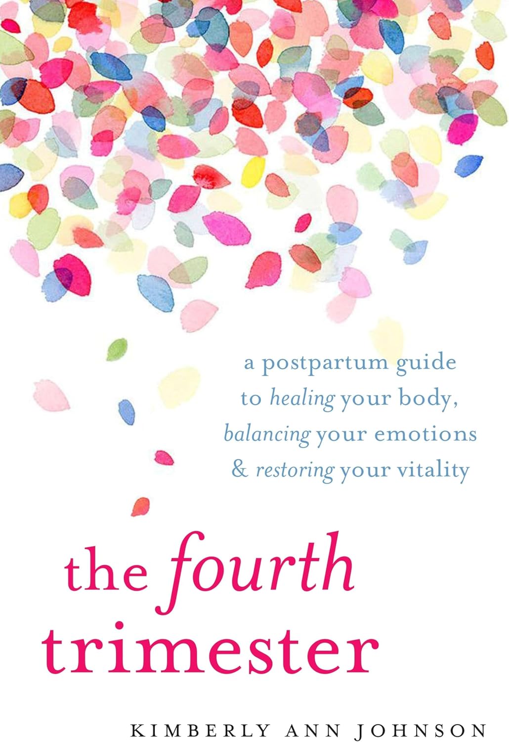 The Fourth Trimester: A Postpartum Guide to Healing Your Body, Balancing Your Emotions, and Restoring Your Vitality by Kimberly Ann Johnson
