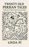 Twenty Old Persian Tales: Timeless Stories from Shahnameh by Linda Pi