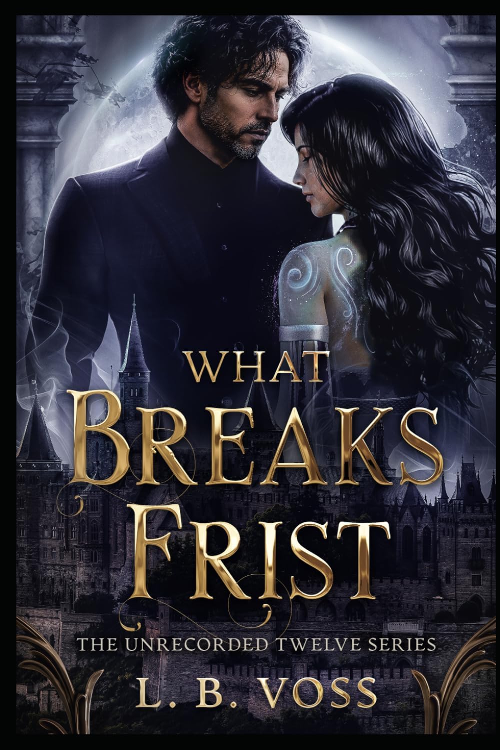 What Breaks Frist (The Unrecorded Twelve) by L.B. Voss