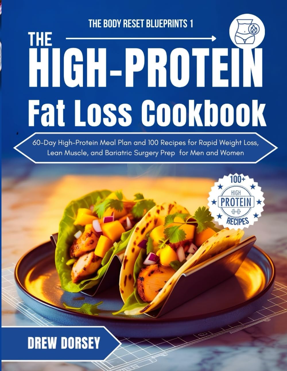 The High-Protein Fat Loss Cookbook: 60-Day High-Protein Meal Plan and 100 Recipes for Rapid Weight Loss, Lean Muscle, and Bariatric Surgery Prep for Men and Women by Drew Dorsey
