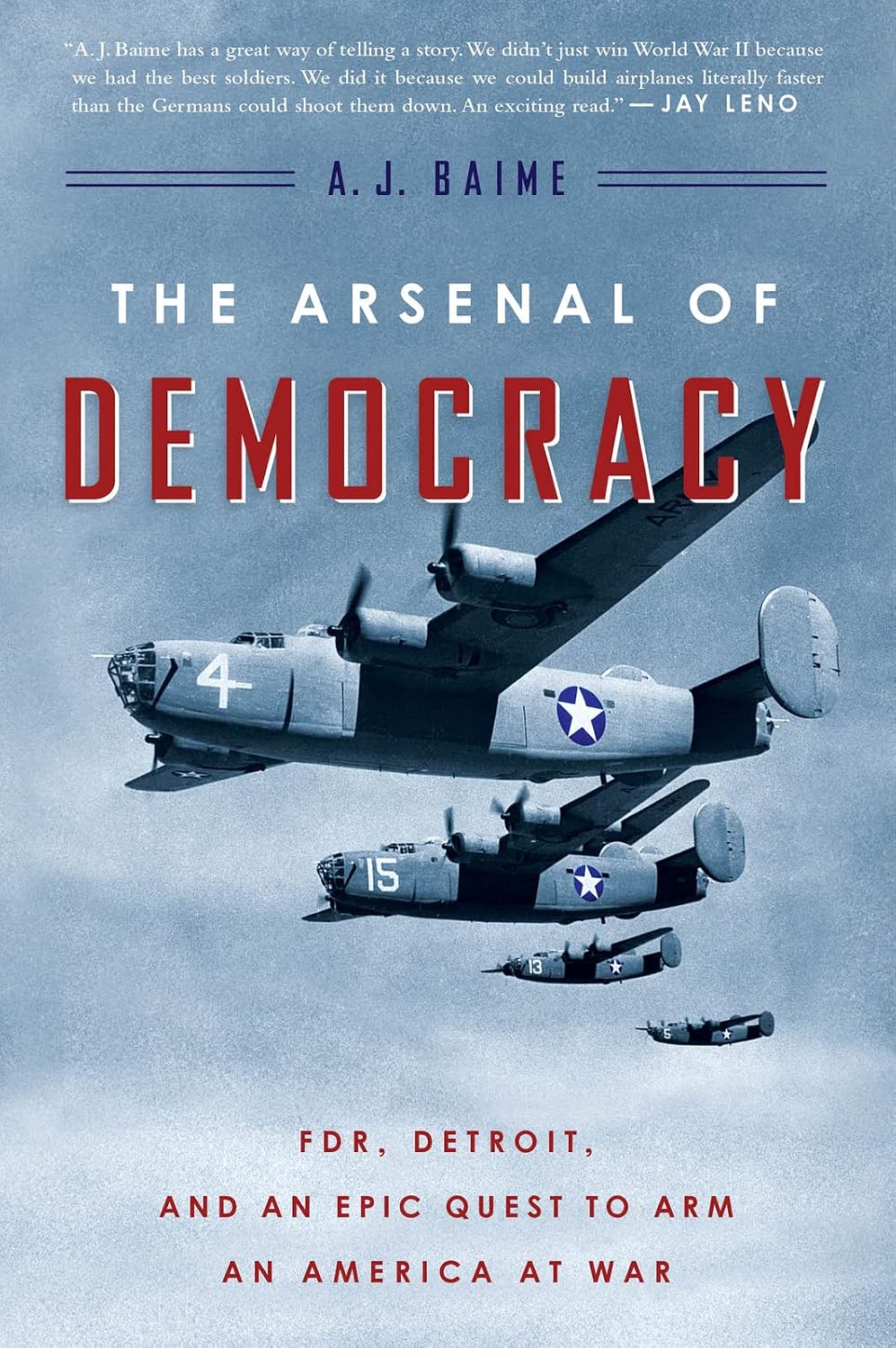 The Arsenal of Democracy: FDR, Detroit, and an Epic Quest to Arm an America at War by A. J. Baime