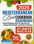 The Mediterranean Diet Cookbook for Seniors Over 60: Easy Recipes and a 21-Day Plan for Healthy Aging, Heart Health, and Natural Wellness (Mediterranean Diet: Heart Health & Wellness Books) by livia Bloom