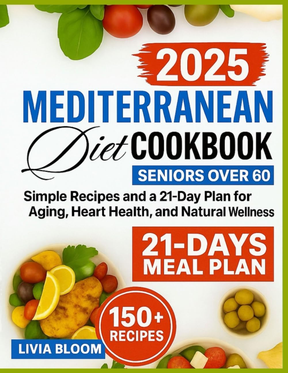 The Mediterranean Diet Cookbook for Seniors Over 60: Easy Recipes and a 21-Day Plan for Healthy Aging, Heart Health, and Natural Wellness (Mediterranean Diet: Heart Health & Wellness Books) by livia Bloom