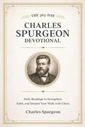 The 365-Day Charles Spurgeon Devotional: Daily Bible Readings, Prayers, and Faith-Building Devotions for Spiritual Growth and Christian Living by Charles Spurgeon