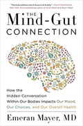 The Mind-Gut Connection: How the Hidden Conversation Within Our Bodies Impacts Our Mood, Our Choices, and Our Overall Health by Emeran Mayer