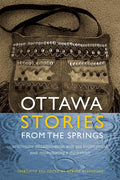 Ottawa Stories from the Springs: Anishinaabe dibaadjimowinan wodi gaa binjibaamigak wodi mookodjiwong e zhinikaadek (American Indian Studies) by Howard Webkamigad
