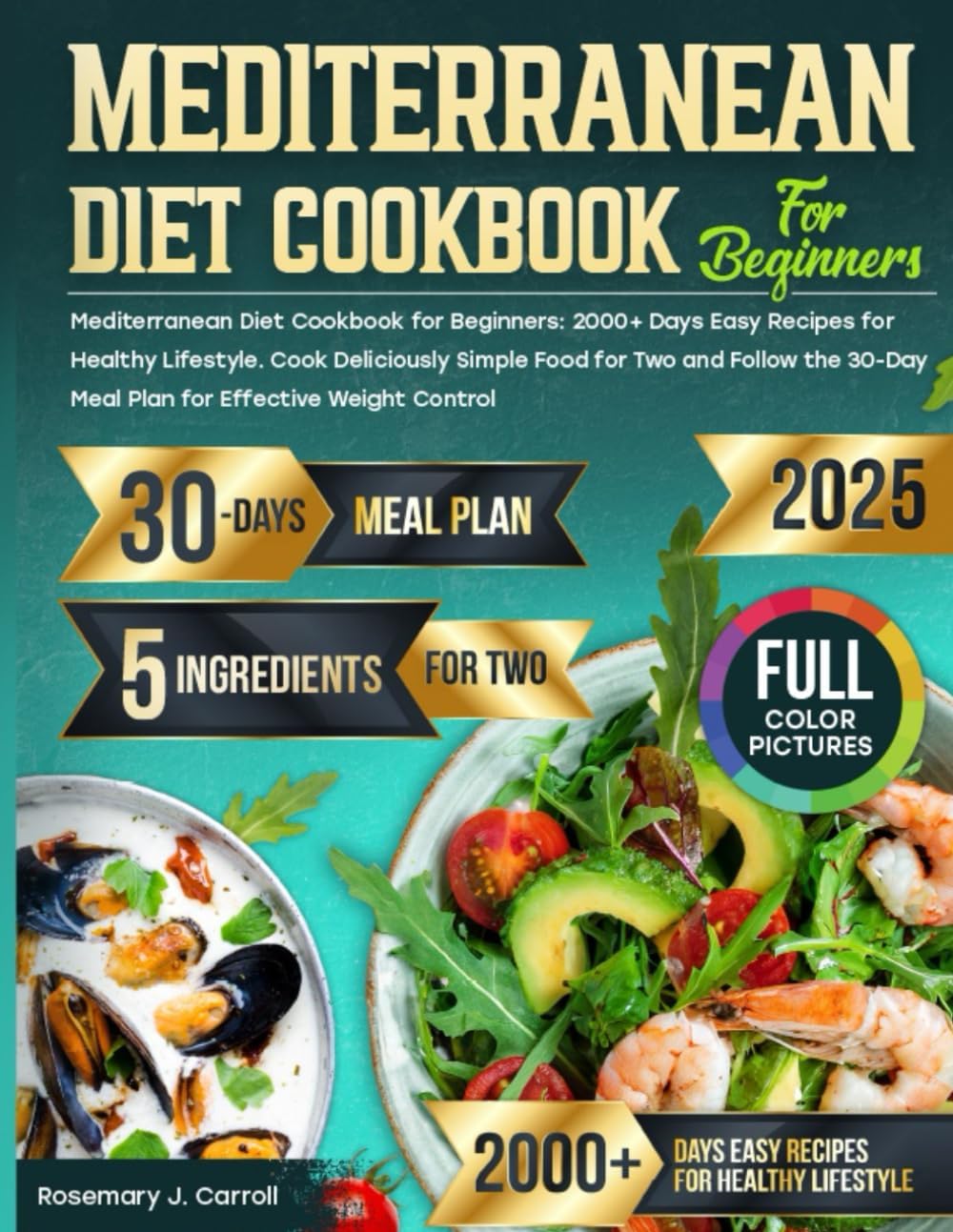 Mediterranean Diet Cookbook for Beginners: 2000+ Days Easy Recipes for Healthy Lifestyle. Cook Deliciously Simple Food for Two and Follow the 30-Day Meal Plan for Effective Weight Control by Rosemary J. Carroll