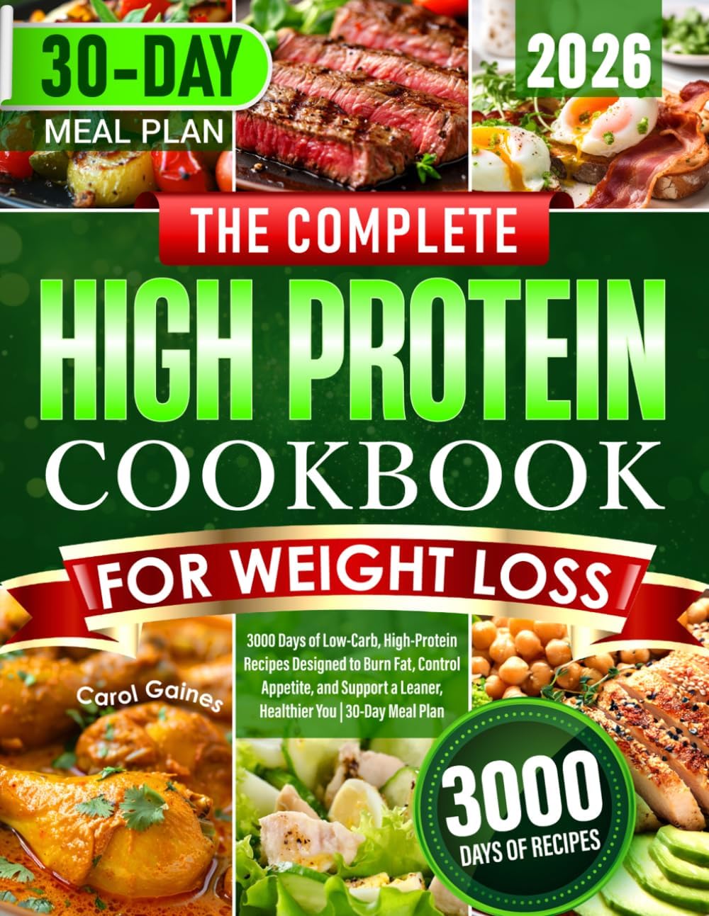 The Complete High Protein Cookbook for Weight Loss: 3000 Days of Low-Carb, High-Protein Recipes Designed to Burn Fat, Control Appetite, and Support a Leaner, Healthier You | 30-Day Meal Plan by Carol Gaines