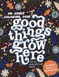 Good Things Grow Here: An Adult Coloring Book with Inspirational Quotes and Removable Wall Art Prints by Elizabeth Gray