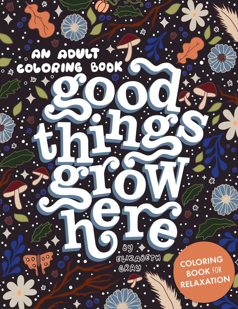 Good Things Grow Here: An Adult Coloring Book with Inspirational Quotes and Removable Wall Art Prints by Elizabeth Gray