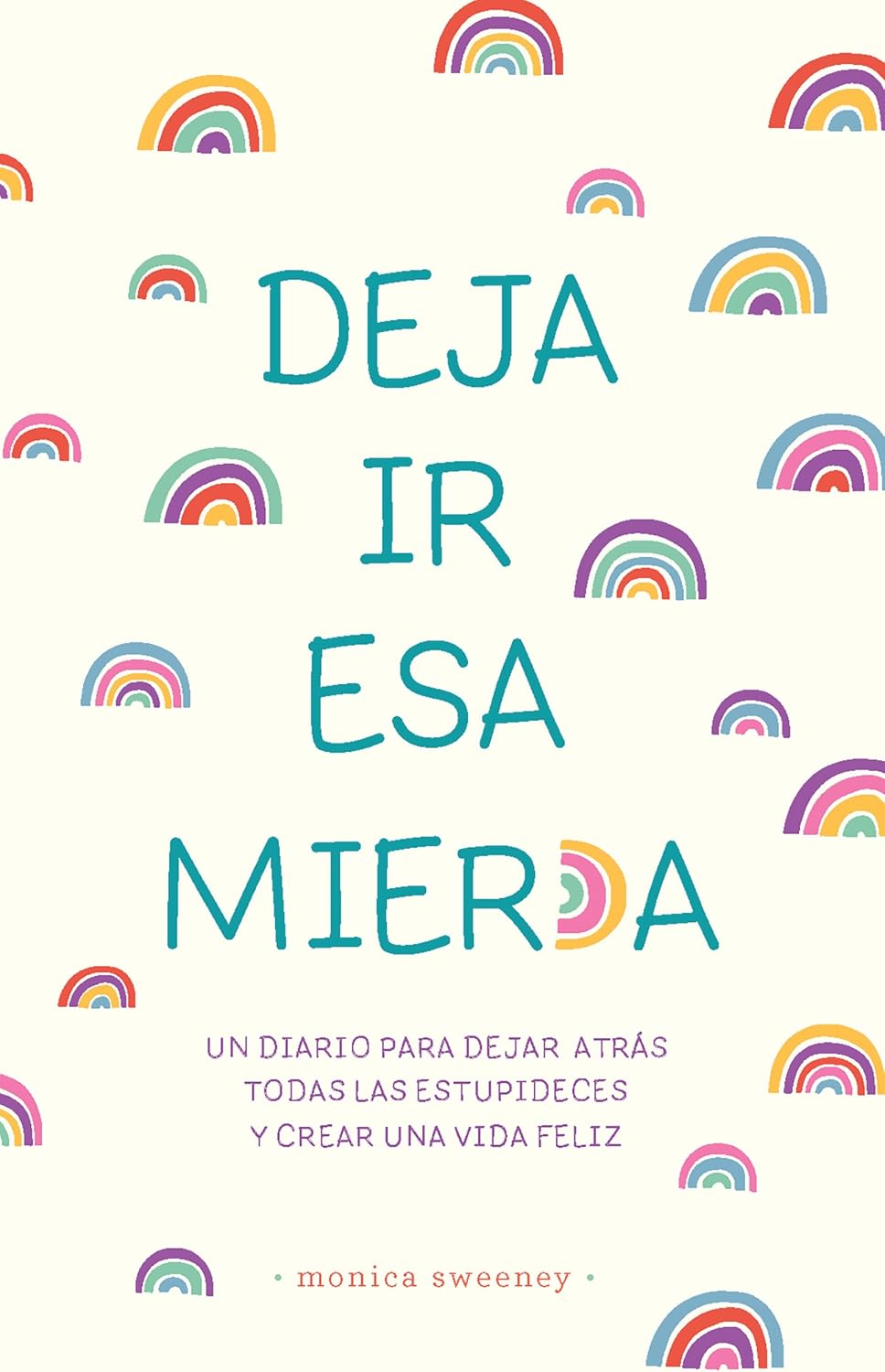 Deja ir esa mier*a: Un diario para dejar atrás todas las estupideces y crear una vida feliz / Let That Sh*t Go (Spanish Edition) by Monica Sweeney