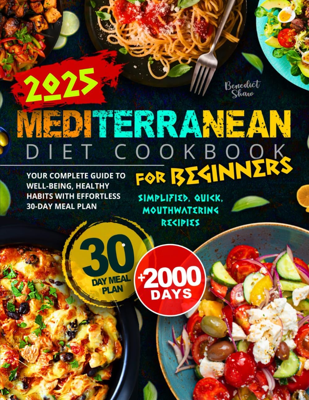 Mediterranean Diet Cookbook for Beginners: 2000 Days of Simplified, Quick, and Mouthwatering Recipes | Your Complete Guide to Well-Being, Healthy Habits with Effortless 30-Day Meal Plan by Benedict Shaw