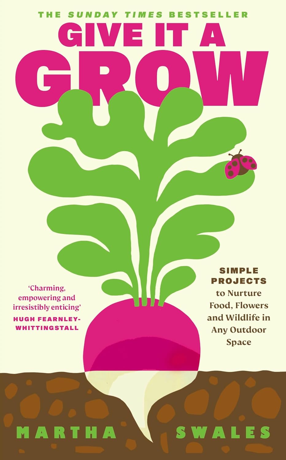 Give it a Grow: Simple Projects to Nurture Food, Flowers and Wildlife in any Outdoor Space by Martha Swales