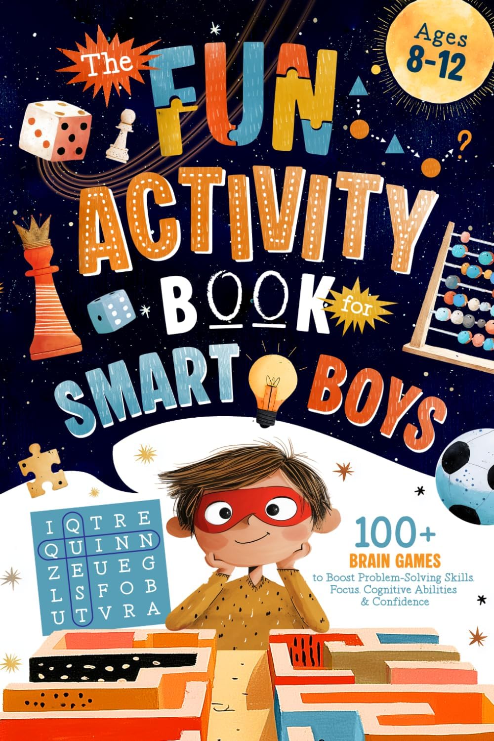 The Fun Activity Book For Smart Boys: 100+ Brain Games to Boost Problem-Solving Skills, Focus, Cognitive Abilities & Confidence For Kids Ages 8-12 (Brain Boosting Gifts for Kids) by Quinn Quest