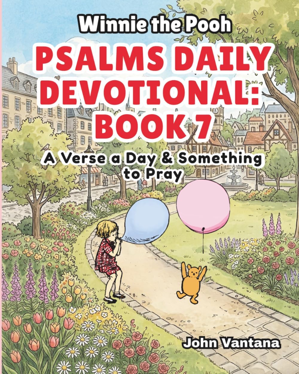 Psalms Daily Devotional: Book Seven: A Verse a Day & Something to Pray with Winnie-the-Pooh: A Verse A Day & Something To Pray: Days 222-257 (Honey Tree Tales) by John Vantana
