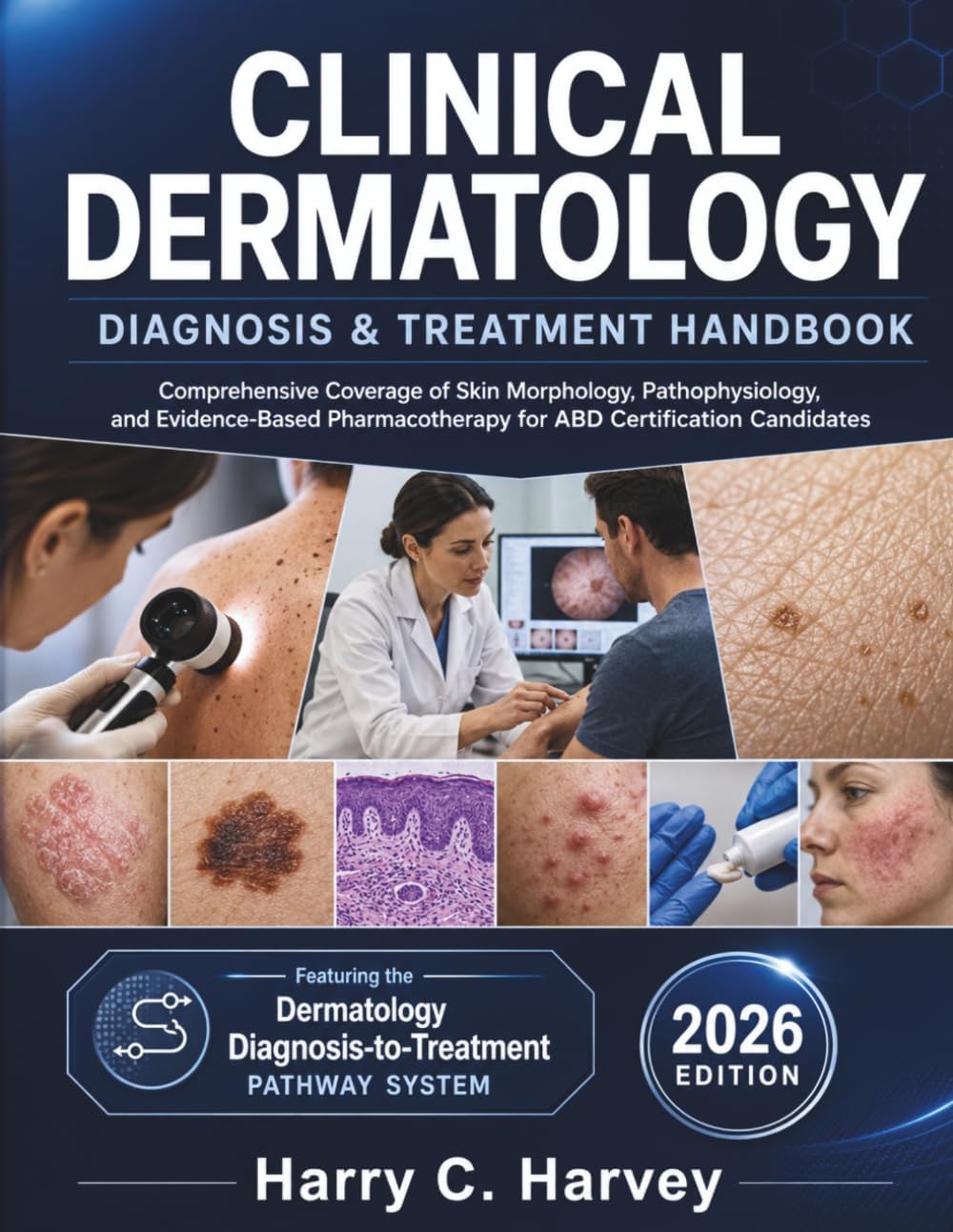 Clinical Dermatology Diagnosis & Treatment Handbook: Comprehensive Coverage of Skin Morphology, Pathophysiology, and Evidence-Based Pharmacotherapy for ABD Certification Candidates by Harry C. Harvey