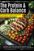 The Protein & Carb Balance: 160 Delicious Recipes for Breakfast, Lunch, Dinner, and Dessert (The Protein & Carb Balance Cookbook) by Robert Griffith