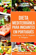 Dieta Mediterrânea para Iniciantes Em português/ Mediterranean Diet for Beginners In Portuguese (Portuguese Edition) by Charlie Mason