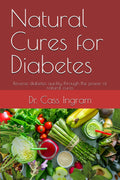 Natural Cures for Diabetes: Reverse diabetes quickly through the power of natural cures by Dr. Cass Ingram