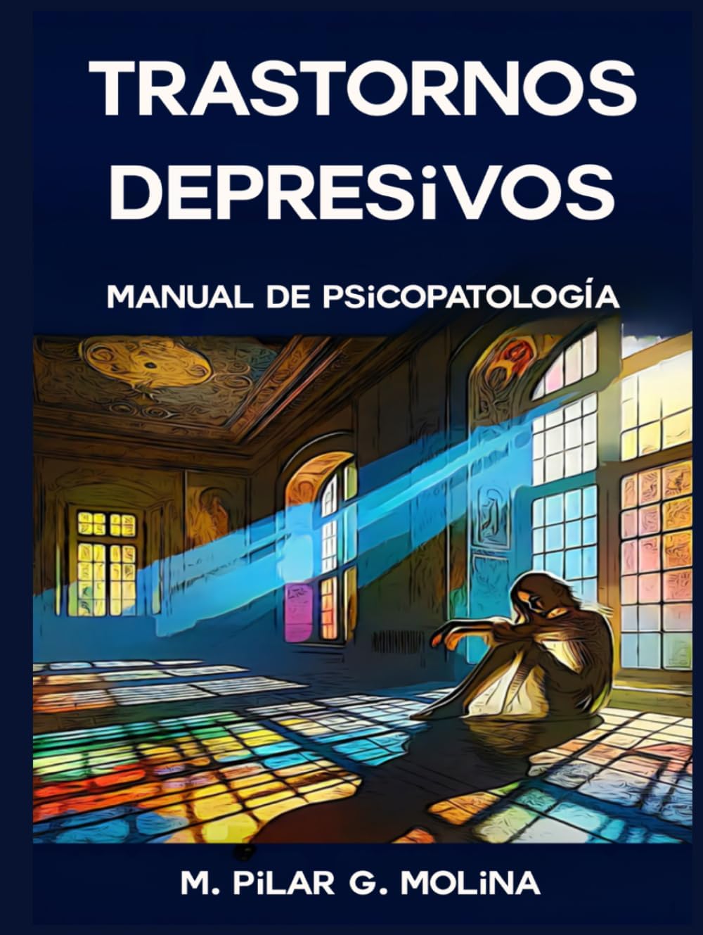 Trastornos Depresivos: Manual de Psicopatología. Medicación y Psicoterapias. (Trastornos Mentales: Una Guía Completa de Psicopatología.) (Spanish Edition) by M. Pilar G. Molina