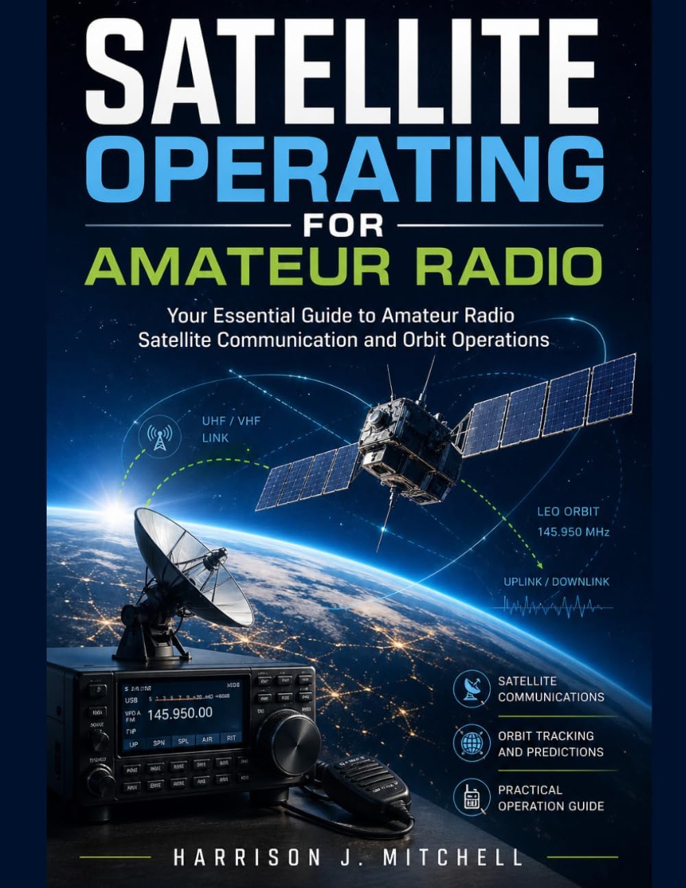 SATELLITE OPERATING FOR AMATEUR RADIO: Your Essential Guide to Amateur Radio Satellite Communication and Orbit Operations by Harrison J. Mitchell
