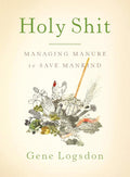 Holy Shit: Managing Manure to Save Mankind by Gene Logsdon
