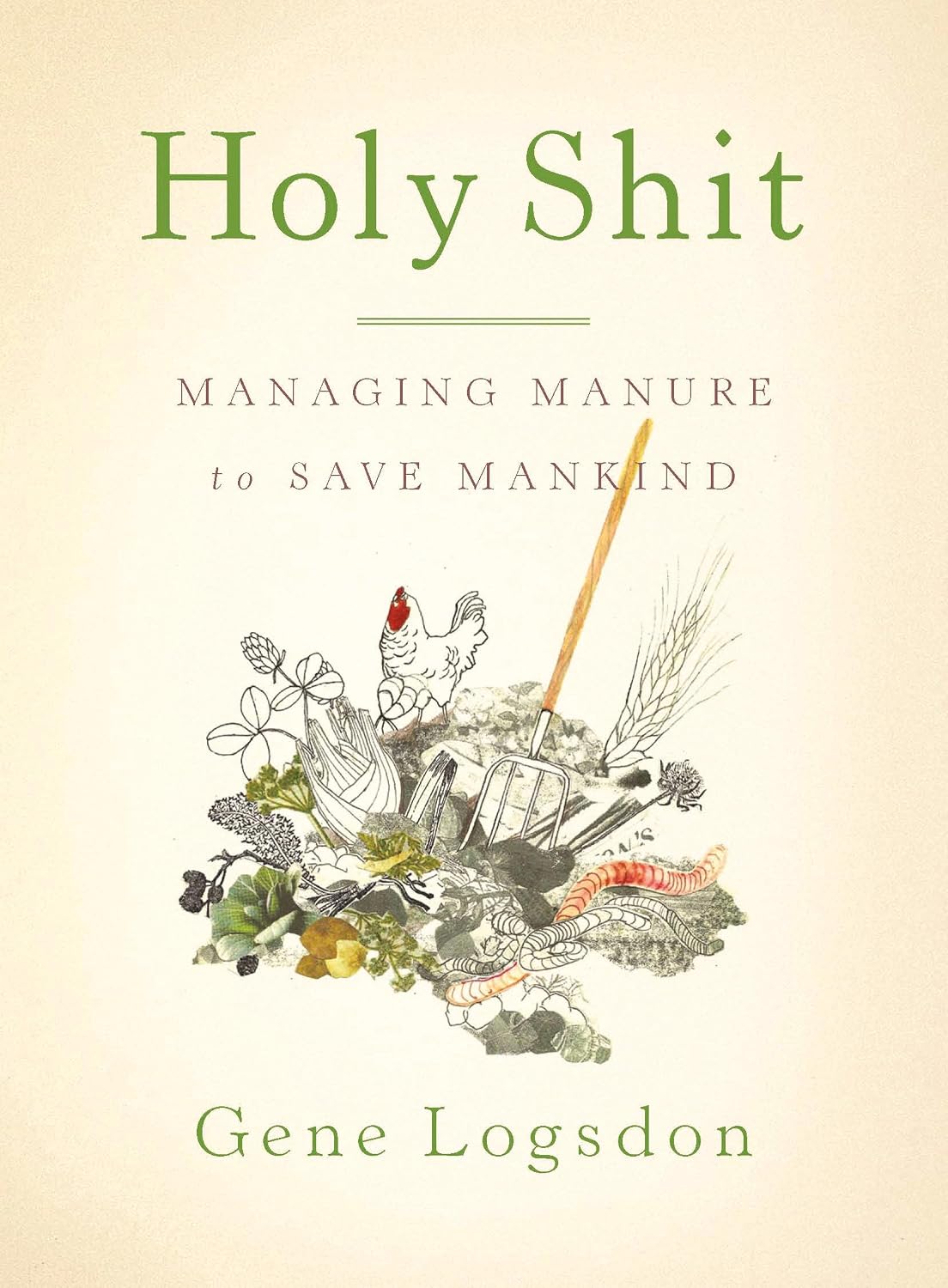 Holy Shit: Managing Manure to Save Mankind by Gene Logsdon