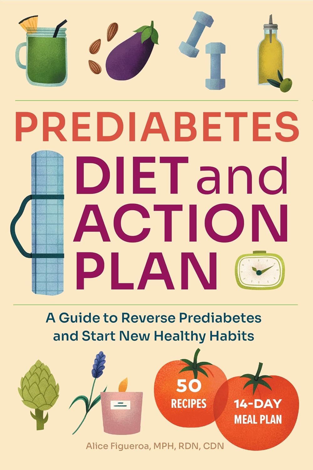 Prediabetes Diet and Action Plan: A Guide to Reverse Prediabetes and Start New Healthy Habits by Alice Figueroa MPH RDN CDN