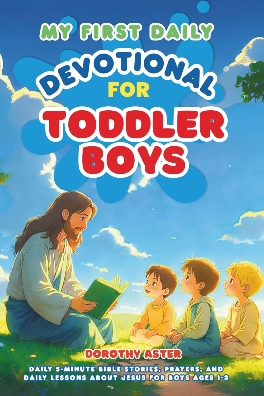 My First Daily Devotional for Toddler Boys: Daily 5-Minute Bible Stories, Prayers, and Daily Lessons About Jesus for Boys Ages 1-3 by Dorothy Aster