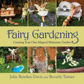 Fairy Gardening: Creating Your Own Magical Miniature Garden by Julie Bawden-Davis