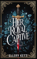 Her Royal Captive: A Forced Proximity Enemies to Lovers Standalone by Ellery Kett