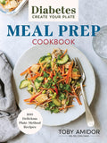 Diabetes Create Your Plate Meal Prep Cookbook: 100 Delicious Plate-Method Recipes by Toby Amidor MS RD CDN FAND