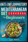 Anti-inflammatory And Mediterranean diet for beginners by Lois Baker