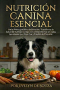 Nutrición Canina Esencial: De la Preocupación a la Solución: Transforma la Salud de tu Mejor Amigo con Dietas Hechas en Casa, Aprobadas por Expertos y Fáciles de Preparar. (Spanish Edition) by Evelyn de souza