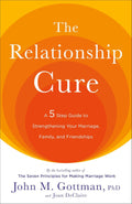 The Relationship Cure: A 5 Step Guide to Strengthening Your Marriage, Family, and Friendships by John Gottman
