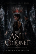 The Ash Coronet: A Dark Royal Romantasy of Cursed Crowns, Forbidden Bonds, and Enemies to Lovers (The Curse of Glass Kings) by Ariana Valewood