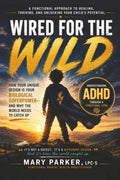 Wired for the Wild: How ADHD Is Your Biological Superpower— And Why the World Needs to Catch Up by Mary Parker LPC-S