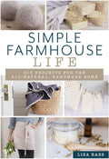 Simple Farmhouse Life: DIY Projects for the All-Natural, Handmade Home by Lisa Bass