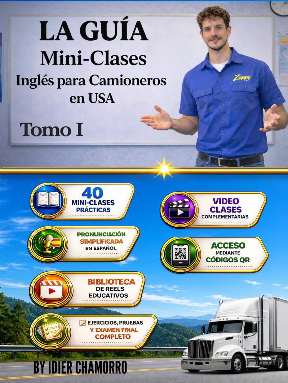 La Guía . Mini-Clase Inglés para Camioneros en USA Tomo I: 40 Mini-Clases paso a paso con Ejemplos reales, pronunciación, práctica diaria y acceso a video clases mediante códigos QR. by Idier Chamorro
