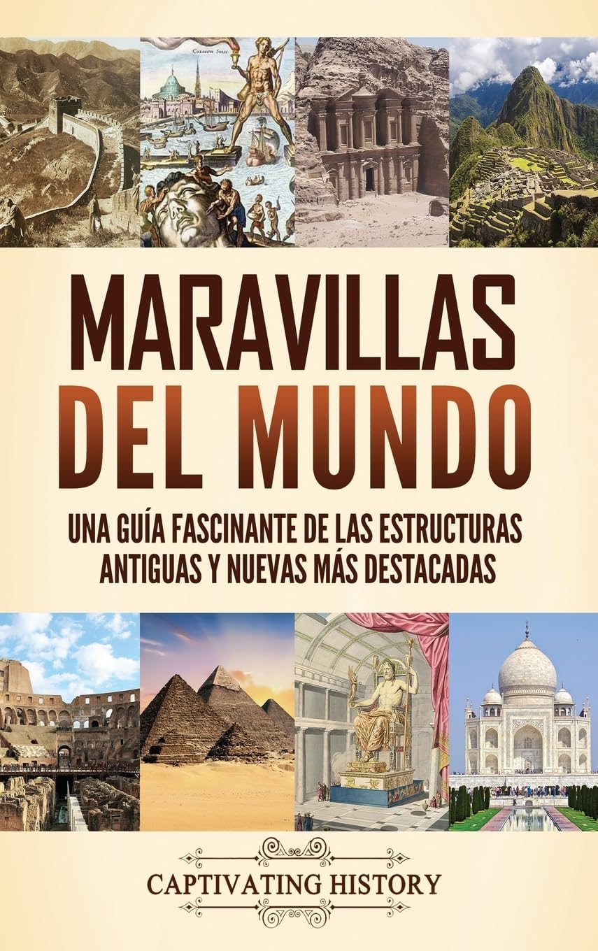Maravillas del mundo: Una guía fascinante de las estructuras antiguas y nuevas más destacadas (Spanish Edition) by Captivating History
