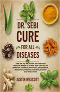 DR. SEBI CURE FOR ALL DISEASES: The Bit by Bit Guide on Effective Natural Ways to Treat and Get Rid of Arthritis,Tinnitus,Psoriasis,Impotence,Stds,Pcos,Herpes,Diabetes,Cancer and Glaucoma by Justin Wescott