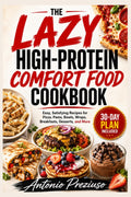 The Lazy High-Protein Comfort Food Cookbook: Easy, Satisfying Recipes for Pizza, Pasta, Bowls, Wraps, Breakfasts, Desserts, and More by antonio preziuso